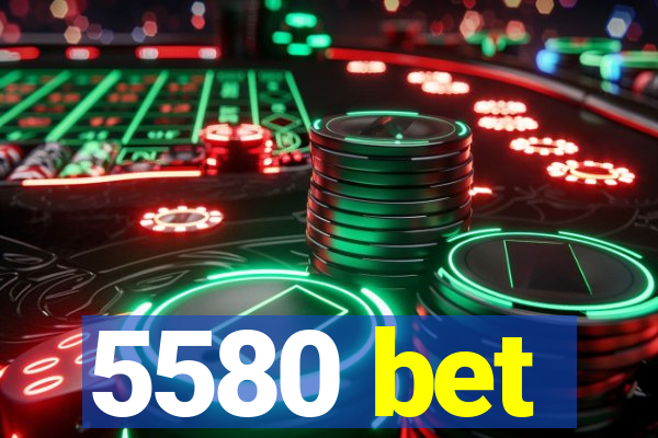 5580 bet